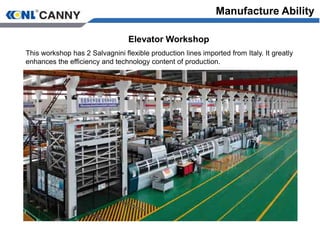 Manufacture Ability
Elevator Workshop
This workshop has 2 Salvagnini flexible production lines imported from Italy. It greatly
enhances the efficiency and technology content of production.
 