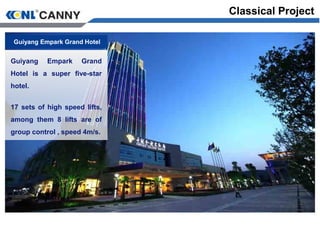Guiyang Empark Grand Hotel
Guiyang Empark Grand
Hotel is a super five-star
hotel.
17 sets of high speed lifts,
among them 8 lifts are of
group control , speed 4m/s.
Classical Project
 