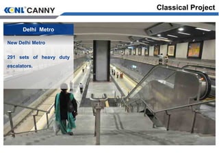 Delhi Metro
New Delhi Metro
291 sets of heavy duty
escalators.
Classical Project
 
