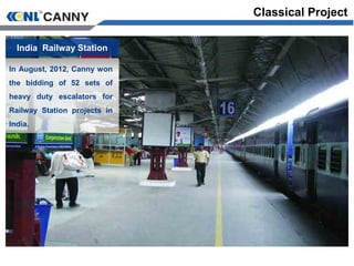 India Railway Station
In August, 2012, Canny won
the bidding of 52 sets of
heavy duty escalators for
Railway Station projects in
India.
Classical Project
 