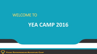 WELCOME TO
YEA CAMP 2016
 