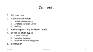 Contents
1. Introduction
2. Isolation Definitions
i. Serializability Concept
ii. ANSI SQL Isolation Levels
iii. Locking
3. Analyzing ANSI SQL Isolation Levels
4. Other Isolation Types
i. Cursor Stability
ii. Snapshot Isolation
iii. Other Multi-Version Systems
5. Conclusion
26-07-2016 www.uni-kl.de 2
 