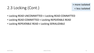 2.3 Locking (Cont.)
• Locking READ UNCOMMITTED < Locking READ COMMITTED
• Locking READ COMMITTED < Locking REPEATABLE READ
• Locking REPEATABLE READ < Locking SERIALIZABLE
26-07-2016 www.uni-kl.de 31
> more isolated
< less isolated
 