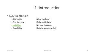 1. Introduction
• ACID Transaction
• Atomicity [All or nothing]
• Consistency [Only valid data]
• Isolation [No Interference]
• Durability [Data is recoverable]
26-07-2016 www.uni-kl.de 4
 
