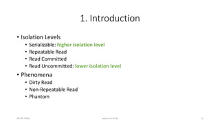 1. Introduction
• Isolation Levels
• Serializable: higher isolation level
• Repeatable Read
• Read Committed
• Read Uncommitted: lower isolation level
• Phenomena
• Dirty Read
• Non-Repeatable Read
• Phantom
26-07-2016 www.uni-kl.de 5
 