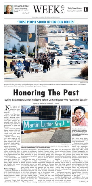 Saturday, February 6, 2016 E
Living With Children
Teen who has problems
prioritizing needs help from
parents.
»See Page E2
Editor: Kyleen Kendall, 574-6276, kkendall@dnronline.com
WEEK
END
Nikki Fox / DN-R File
Harrisonburg City Police escort marchers across the bridge on Martin Luther King Jr., Way during the annual People’s Day celebration on MLK Day last month. Each February during Black History
Month, city residents reflect on those, like King, who espoused equal rights in the name of freedom.
Honoring The Past
N
ot everyone can
say they’ve at-
tended an iconic
civil rights event. Doris
Allen can.
Allen, 88, of Harrison-
burg, stood at the foot of the
Lincoln Memorial steps,
among a sea of humanity,as
civil rights activists de-
manded equal rights for
blacks during the March on
Washington for Jobs and
Freedom.
But it was the young
Baptist minister who first
told the world about his
“dream” with whom Allen
most connected.
“Martin Luther King
[Jr.]’s speech made me feel
like I was somebody,” said
Allen, raised in the city’s
historically black neighbor-
hood of Newtown. “He
touched my struggles.”
Each February during
Black History Month, Allen
reflects on those, like King,
who espoused equal rights
in the name of freedom. And
she’s far from alone.
Area residents, black and
white, honor these key fig-
ures — from activists to ath-
letes — while cognizant of
the obstacles that remain
for black Americans.
Prominent Figures
Formally recognized in
1976, Black History Month
is an annual observation
during which black Ameri-
cans’ achievements are rec-
ognized.
President Gerald Ford
called it a chance for Ameri-
cans to “seize the opportuni-
ty to honor the too-often ne-
glected accomplishments of
black Americans in every
area of endeavor throughout
our history.”
And there are plenty of
accomplishments. In 1940,
Hattie McDaniel became
the first black actor to win
an Academy Award. In 1908,
Jack Johnson became the
first black boxer crowned
heavyweight champion. And
in 1947, Jackie Robinson be-
came the first black Ameri-
can to play in Major League
Baseball, breaking the color
barrier and changing the
face of sports forever.
“Jesse Owens winning
the gold medal at the [1936
Summer] Olympics in Ger-
many stands out to me,”
said Phillip Watson, trea-
surer for the Black Student
Union at Eastern Mennon-
ite University.
Owens, a black track and
field athlete, collected four
gold medals as German
chancellor Adolph Hitler
watched from the stands.
The Ohio State University
alum is widely considered
one of the greatest track
athletes of all time.
“He just took over,” said
Watson, of Owens.
Celeste Thomas, student
adviser for athletics and
multicultural services at
EMU, said she admires the
bravery of Harriet Tubman,
the slave-turned-
abolitionist who rescued
nearly 70 enslaved families
through the Underground
Railroad.
“She had the faith, the
fortitude and the heart to
know that being enslaved
was wrong,” said Thomas.
“And she risked her life for
those she was trying to help
to freedom.”
One hundred years later,
during the fight for civil
rights, revered black Ameri-
cans like King, Malcolm X,
and current U.S. Rep. John
Lewis spoke out against
racial injustices in America.
But there were lesser-
known activists who helped
shape the movement.
Claudette Colvin was the
first person arrested for re-
sisting bus segregation,
nine months before Rosa
Parks. Civil rights activist
Whitney Young pushed ma-
jor corporations to hire more
black workers. And Bayard
Rustin, a political organizer,
helped design the March on
Washington.
“Bayard Rustin stands
out to me because he was a
political organizer but also a
gay man fighting for gay
rights,” said Kathryn Hob-
son, associate professor of
cultural communication at
James Madison University.
“That’s an important story
to hear about.”
Black History Month is a
time to honor those, both
See PAST, Page E3
Story by MATT GONZALES / DN-R
During Black History Month, Residents Reflect On Key Figures Who Fought For Equality
Nikki Fox / DN-R File
Author Doris Allen of Harrisonburg
attended the March on Washington
for Jobs and Freedom in 1963. It was
there, she says, that the Rev. Martin
Luther King Jr.’s speech “made me feel
like I was somebody.”
Preston Knight / DN-R File
In 2013, Cantrell Avenue in Harrisonburg was renamed for civil rights activist the Rev. Martin Luther King Jr. The
street is one of several landmarks in the city honoring black leaders.
‘THESE PEOPLE STOOD UP FOR OUR BELIEFS’
 