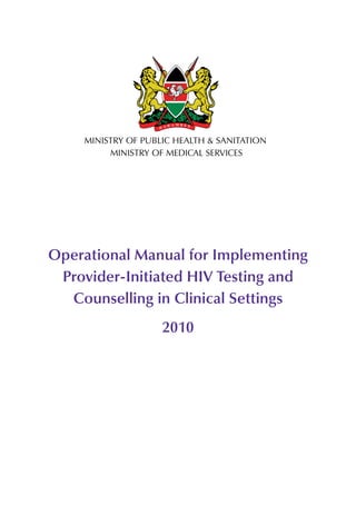 Operational Manual for Implementing
Provider-Initiated HIV Testing and
Counselling in Clinical Settings
2010
MINISTRY OF PUBLIC HEALTH & SANITATION
MINISTRY OF MEDICAL SERVICES
 
