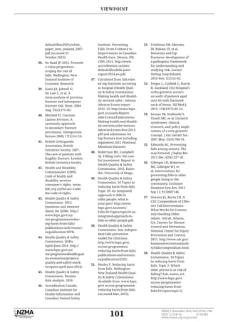 101
NZMJ 2 December 2016, Vol 129 No 1446
ISSN 1175-8716 © NZMA
www.nzma.org.nz/journal
pdf (accessed 31
October 2013).
38. De Raad JP. 2012. Towards
a value proposition…
scoping the cost of
falls. Wellington: New
Zealand Institute of
Economic Research.
39. Kanis JA, Johnell O,
De Laet C, et al. A
meta-analysis of previous
fracture and subsequent
fracture risk. Bone. 2004
Aug; 35(2):375–82.
40. Mitchell PJ. Fracture
Liaison Services: A
systematic approach
to secondary fracture
prevention. Osteoporosis
Review 2009; 17(1):14–16.
41. British Orthopaedic
Association, British
Geriatrics Society. 2007.
The care of patients with
fragility fracture. London:
British Geriatrics Society.
42. Health and Disability
Commissioner (2009).
Code of health and
disability services
consumer’s rights. www.
hdc.org.nz/the-act--code/
the-code-of-rights.
43. Health Quality & Safety
Commission. 2013.
Questions and Answers
About the QSMs. http://
www.hqsc.govt.nz/
our-programmes/reduc-
ing-harm-from-falls/
publications-and-resourc-
es/publication/1078/.
44. Health Quality & Safety
Commission. QSMs
April–June 2016. http://
www.hqsc.govt.nz/
our-programmes/health-qual-
ity-evaluation/projects/
quality-and-safety-mark-
ers/qsms-april-june-2016/.
45. Health Quality & Safety
Commission. Routine
data analysis. 2016.
46. Accreditation Canada,
Canadian Institute for
Health Information and
Canadian Patient Safety
Institute. Preventing
Falls: From Evidence to
Improvement in Canadian
Health Care. Ottawa, ON:
CIHI; 2014. http://www.
accreditation.ca/sites/
report-2014-en.pdf.
47. Calculated from fall-relat-
ed hip fractures occurring
in hospital (Health Qual-
ity & Safety Commission.
Making health and disabil-
ity services safer - Serious
Adverse Events report
2012–13: http://www.hqsc.
govt.nz/assets/Report-
able-Events/Publications/
Making-health-and-disabil-
ity-services-safer-Serious-
Adverse-Events-Nov-2013.
pdf and admissions for
hip fracture (not including
inpatients) 2012 (National
Minimum Dataset).
48. Robertson MC, Campbell
AJ. Falling costs: the case
for investment. Report to
Health Quality & Safety
Commission. 2012. Dune-
din: University of Otago.
49. Health Quality & Safety
Commission. 10 Topics in
reducing harm from falls.
Topic 10: An integrated
approach to falls in
older people: what is
your part? http://www.
hqsc.govt.nz/assets/
Falls/10-Topics/topic10-an-
integrated-approach-to-
falls-in-older-people.pdf.
50. Health Quality & Safety
Commission. Stay indepen-
dent falls prevention
toolkit for clinicians.
http://www.hqsc.govt.
nz/our-programmes/
reducing-harm-from-falls/
publications-and-resourc-
es/publication/2232/.
51. Healey F. Reducing harm
from falls. Wellington:
New Zealand Health Qual-
ity & Safety Commission.
Available from: www.hqsc.
govt.nz/our-programmes/
reducing-harm-from-falls
(Accessed Mar, 2015).
52. Friedman SM, Menzies
IB, Bukata SV, et al.
Dementia and hip
fractures: development of
a pathogenic framework
for understanding and
studying risk. Geriatr
Orthop Surg Rehabil.
2010 Nov; 1(2):52–62.
53.
R. Auckland City Hospital’s
ortho-geriatric service:
an audit of patients aged
over 65 with fractured
neck of femur. NZ Med J.
2011; 124(1337):40–54.
54. Inouye SK, Studenski S,
Tinetti ME, et al. Geriatric
syndromes: clinical,
research, and policy impli-
cations of a core geriatric
concept. J Am Geriatr Soc.
2007 May; 55(5):780–91.
55. Edwards NC. Preventing
falls among seniors: The
way forward. J Safety Res.
2011 Dec; 42(6):537–41.
56. Gillespie LD, Robertson
MC, Gillespie WJ, et
al. Interventions for
preventing falls in older
people living in the
community. Cochrane
Database Syst Rev. 2012
Sep 12; 9:CD007146.
57. Stevens JA, Burns ER. A
CDC Compendium of Effec-
tive Fall Interventions:
What Works for Commu-
nity-Dwelling Older
Adults. 3rd ed. Atlanta,
GA: Centers for Disease
Control and Prevention,
National Center for Injury
Prevention and Control,
2015. http://www.cdc.gov/
homeandrecreationalsafe-
ty/falls/compendium.html.
58. Health Quality & Safety
Commission. 10 Topics
in reducing harm from
falls. Topic 2: Which
older person is at risk of
falling? Ask, assess, act.
http://www.hqsc.govt.
nz/our-programmes/
reducing-harm-from-
falls/10-topics/topic-2/.
VIEWPOINT
 