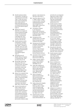 102
NZMJ 2 December 2016, Vol 129 No 1446
ISSN 1175-8716 © NZMA
www.nzma.org.nz/journal
59. Health Quality & Safety
Commission. 10 Topics in
reducing harm from falls.
Topic 3: Falls risk assess-
ment and care planning:
what really matters?
http://www.hqsc.govt.nz/
our-programmes/reducing-
harm-from-falls/10-topics/
topic-3/.
60. Blalock SJ, Casteel C,
Roth MT, et al. Impact of
enhanced pharmacologic
care on the prevention
of falls: A randomized
controlled trial. Am J
Geriatr Pharmacother.
2010 Oct; 8(5):428–40.
61. Health Quality & Safety
Commission. 10 Topics
in reducing harm from
falls. Topic 7: Vitamin D
and falls: what you need
to know. http://www.hqsc.
govt.nz/our-programmes/
reducing-harm-
from-falls/10-topics/
topic-7/.
62. Bischoff-Ferrari H.
Health effects of vitamin
D. Dermatol Ther. 2010
Jan-Feb; 23(1):23–30.
63. Murad MH, Elamin KB,
Abu Elnour NO, et al.
Clinical review: The effect
of vitamin D on falls: a
systematic review and
meta-analysis. J Clin
Endocrinol Metab. 2011
Oct; 96(10):2997–3006.
64. Moyer VA, on behalf of the
US Preventive Services
Task Force. Prevention of
falls in community-dwell-
ing older adults: US
Preventive Services Task
Force recommendation
statement. Ann Intern
Med. 2012; 157(3):197–204.
65. Panel on Prevention of
Falls in Older Persons,
American Geriatrics
Society, British Geriatrics
Society. 2011. Summary
of the updated American
Geriatrics Society/British
Geriatrics Society clinical
practice guideline for
prevention of falls in older
persons. J Am Geriatr Soc.
2011 Jan; 59(1):148–57.
66. Ganz DA, Alkema GE, Wu
S. 2008. It takes a village
to prevent falls: reconcep-
tualizing fall prevention
and management for
older adults. Injury Prev.
14(4):266–71.g4.
67. Trevethick S, Palmer
K; ACC Research.
Nelson Falls Prevention
Programme. ACC Research
Evaluation Report 2014.
November 2014.
68. Osteoporosis New
Zealand. Bone Care 2020.
http://osteoporosis.org.
nz/bones-care-2020/.
69. Osteoporosis NZ, Ministry
of Health, Health Quality
& Safety Commission.
Fracture Liaison
Services. http://osteopo-
rosis.org.nz/resources/
health-professionals/
fracture-liaison-services/.
70. Australian & New Zealand
Hip Fracture Registry.
http://www.anzhfr.org/.
71. Clegg A, Young J, Iliffe S,
et al. Frailty in elderly
people. Lancet 2013;
381(9868):752–62.
72. Taylor ME, Delbaere K,
Close JC, et al. Managing
falls in older patients
with cognitive impair-
ment. Aging Health
2012;8(6): 573–88.
73. Oliver D, Healey F,
Haines TP. Preventing
falls and fall-related
injuries in hospitals. Clin
Geriatr Med. 2010
Nov; 26(4):645–92.
74. Neily J, Howard K, Quigley
P, Mills PD. One-year
follow-up after a collab-
orative breakthrough
series on reducing falls
and fall-related injuries.
Jt Comm J Qual Patient
Saf. 2005; 31:275–85.
75. Health Quality & Safety
Commission. Organisa-
tional self-assessment: 10
priorities for an integrated
approach to falls in older
people. http://www.open.
hqsc.govt.nz/falls/publi-
cations-and-resources/
publication/2135/.
76. Health Quality & Safety
Commission. Analysing
and learning from falls
events. http://www.hqsc.
govt.nz/our-programmes/
reducing-harm-
from-falls/projects/
analysing-and-learning-
from-falls-events/.
77. Fixsen D, Scott V, Blase
K, et al. 2011. When
evidence is not enough:
the challenge of imple-
menting fall prevention
strategies. J Safety Res.
2011 Dec; 42(6):419–22.
78. Mountford J, Marshall
M. More dialogue, more
learning, more action. BMJ
Qual Saf. 2014; (23):89–91.
79. Health Quality & Safety
Commission. Gordon’s
story. http://www.
hqsc.govt.nz/publica-
tions-and-resources/
publication/1141/.
80. Bunn F, Dickinson A,
Barnett-Page E, et al.
A systematic review of
older people’s percep-
tions of facilitators and
barriers to participation
in falls-prevention
interventions. Ageing
Soc. 2008; 28:449–72.
81. Dollard J, Barton C,
Newbury J, et al. Older
community-dwelling
people’s comparative
optimism about falling:
a population-based
telephone survey.
Australas J Ageing. 2013
Mar; 32(1):34–40.
82. Delbaere K, Crombez G,
Vanderstraeten G, et al.
Fear-related avoidance
of activities, falls and
physical frailty. A prospec-
tive community-based
cohort study. Age Ageing.
2004 Jul; 33(4):368–73.
VIEWPOINT
 