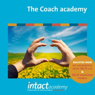 The Coach academy
coaching & consultancy excellence
academy
coaching & consultancy excellence
academy
coaching & consultancy excellence
academy
register now
icf accredited
with 98,75 cce
&
68,25 resource
points
 