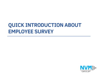 QUICK INTRODUCTION ABOUT
EMPLOYEE SURVEY
 