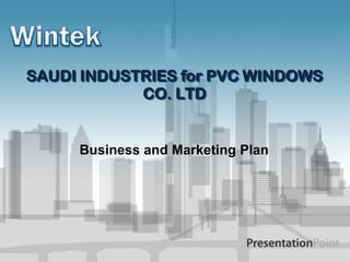 SAUDI INDUSTRIES for PVC WINDOWS
CO. LTD
Business and Marketing Plan
 