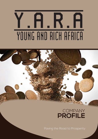 YOUNG AND RICH AFRICA
Y.A.R.A
Paving the Road to Prosperity
COMPANY
PROFILE
 