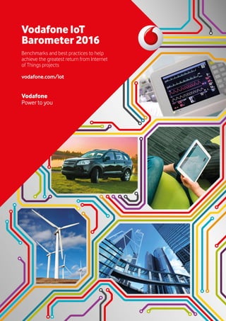 Vodafone IoT
Barometer 2016
Benchmarks and best practices to help
achieve the greatest return from Internet
of Things projects
vodafone.com/iot
Vodafone
Power to you
 