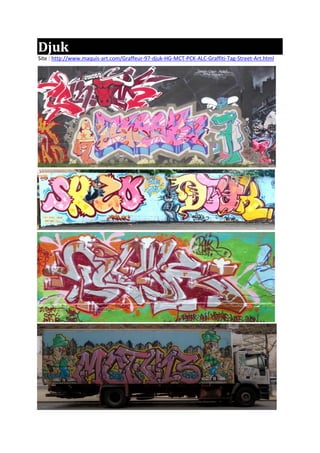 Djuk
Site : http://www.maquis-art.com/Graffeur-97-djuk-HG-MCT-PCK-ALC-Graffiti-Tag-Street-Art.html
 