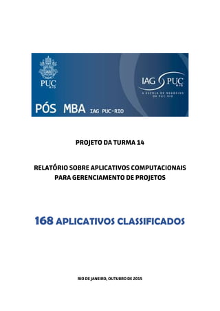 PROJETO DA TURMA 14
RELATÓRIO SOBRE APLICATIVOS COMPUTACIONAIS
PARA GERENCIAMENTO DE PROJETOS
168 APLICATIVOS CLASSIFICADOS
RIO DE JANEIRO, OUTUBRO DE 2015
 