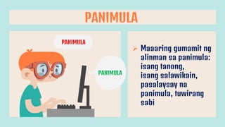  Maaaring gumamit ng
alinman sa panimula:
isang tanong,
isang salawikain,
pasalaysay na
panimula, tuwirang
sabi
PANIMULA
PANIMULA
PANIMULA
 