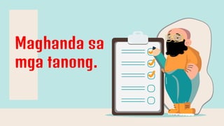 Maghanda sa
mga tanong.
 