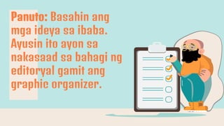 Panuto: Basahin ang
mga ideya sa ibaba.
Ayusin ito ayon sa
nakasaad sa bahagi ng
editoryal gamit ang
graphic organizer.
 