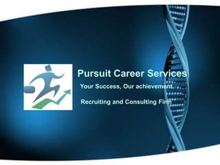Pursuit Career Services
Your Success, Our achievement.
Recruiting and Consulting Firm
 