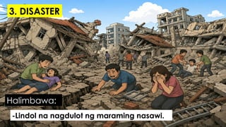 -Lindol na nagdulot ng maraming nasawi.
Halimbawa:
3. DISASTER
 
