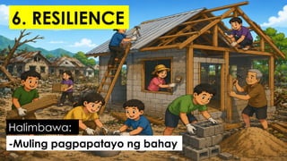 -Muling pagpapatayo ng bahay
Halimbawa:
6. RESILIENCE
 