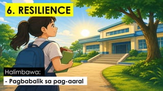 - Pagbabalik sa pag-aaral
Halimbawa:
6. RESILIENCE
 