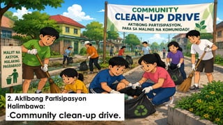 2. Aktibong Partisipasyon
Halimbawa:
-Community clean-up drive.
 