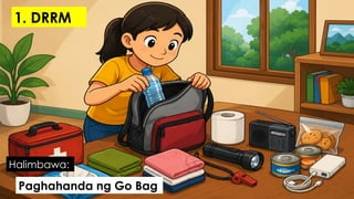 Paghahanda ng Go Bag
Halimbawa:
1. DRRM
 