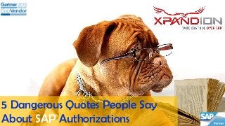 5 Dangerous Quotes People Say
About SAP Authorizations
 