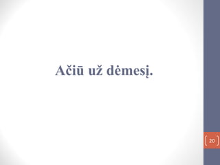 Ačiū už dėmesį.
20
 