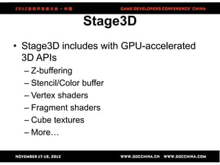 Stage3D
• Pros:
– GPU accelerated API
– Relies on DirectX, OpenGL, OpenGL ES
– Programmable pipeline
• Cons:
– No support ...