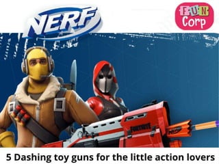 5 dashing toy guns for the little action lovers 