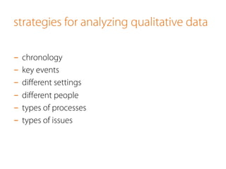 strategies for analyzing qualitative data
-  chronology
-  key events
-  diﬀerent settings
-  diﬀerent people
-  types of processes
-  types of issues
 