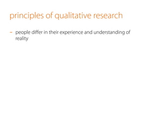 principles of qualitative research
-  people diﬀer in their experience and understanding of
reality
 