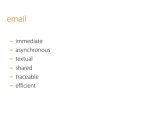 email 
- immediate 
- asynchronous 
- textual 
- shared 
- traceable 
- efficient 
 