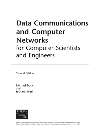 Data Communications
and Computer
Networks
for Computer Scientists
and Engineers
Second Edition
Michael Duck
and
Richard Read
DCAA01 2/27/06 11:17 AM Page iii
 