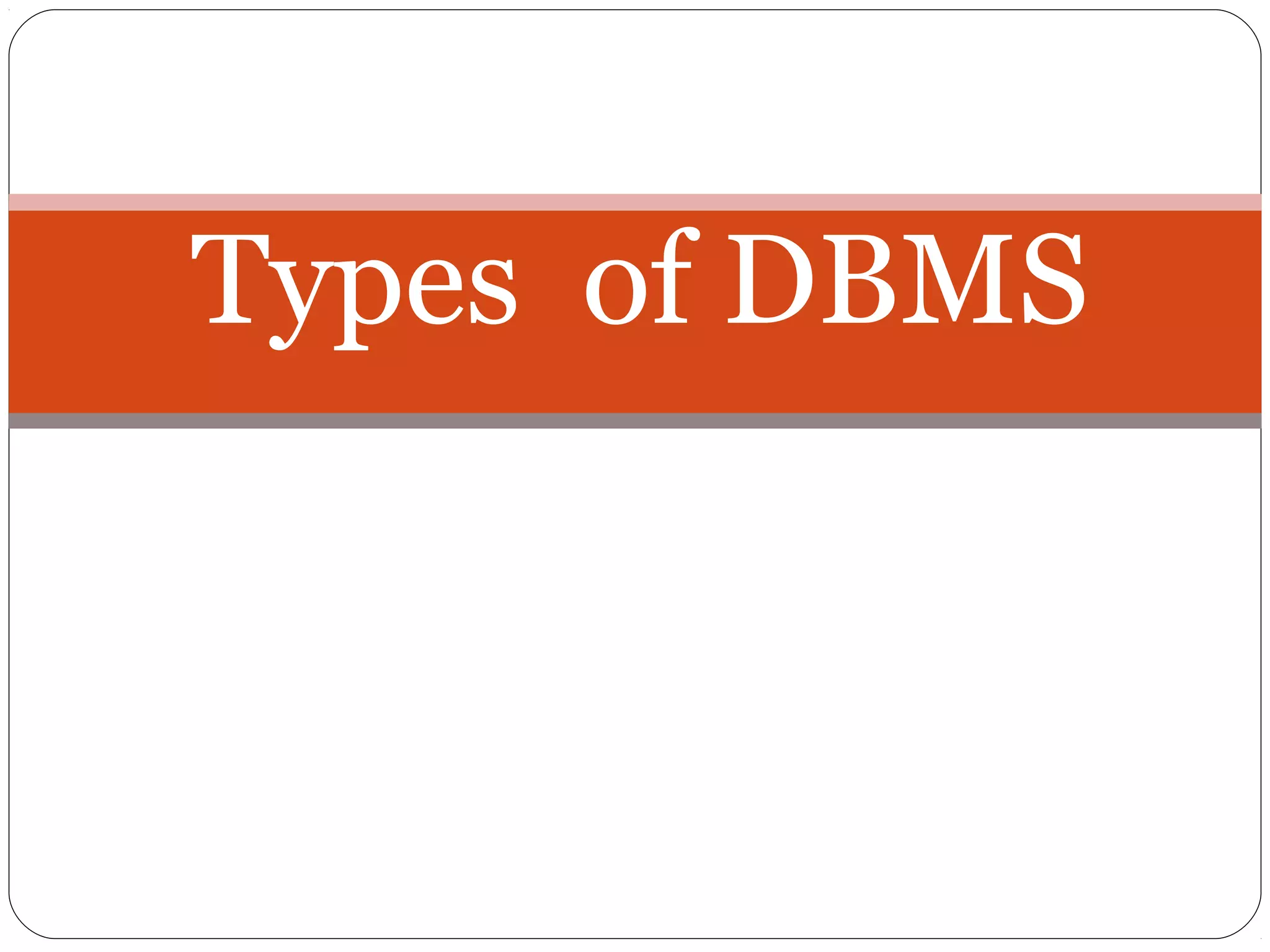 Types of DBMS 
 