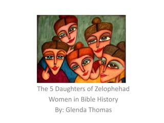 The 5 Daughters of Zelophehad
   Women in Bible History
      By: Glenda Thomas
 