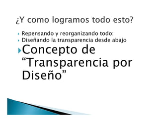 


Repensando y reorganizando todo:
Diseñando la transparencia desde abajo

Concepto

de
“Transparencia por
Diseño”

 