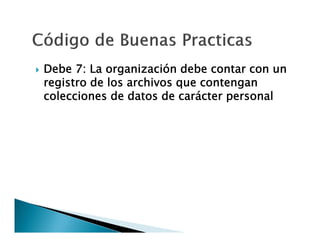 

Debe 7: La organización debe contar con un
registro de los archivos que contengan
colecciones de datos de carácter personal

 