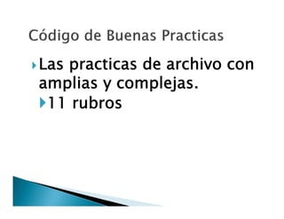  Las

practicas de archivo con
amplias y complejas.
11 rubros

 