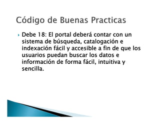 

Debe 18: El portal deberá contar con un
sistema de búsqueda, catalogación e
indexación fácil y accesible a fin de que los
usuarios puedan buscar los datos e
información de forma fácil, intuitiva y
sencilla.

 