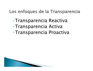 ◦Transparencia Reactiva
◦Transparencia Activa
◦Transparencia Proactiva

 