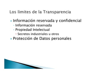 

Información reservada y confidencial
◦ Información reservada
◦ Propiedad Intelectual

 Secretos industriales u otros



Protección de Datos personales

 