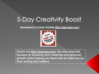 Check out http://zencopy.com: the only blog that
focuses on boosting your creativity and personal
growth while helping you learn how to make money
from writing that matters.
 