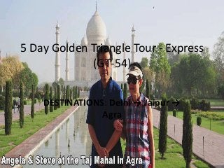 5 Day Golden Triangle Tour - Express
(GT-54)
DESTINATIONS: Delhi → Jaipur →
Agra

 