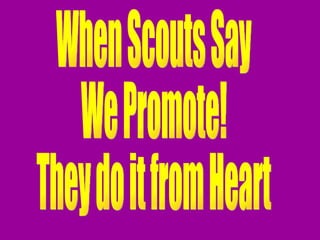 When Scouts Say We Promote! They do it from Heart 