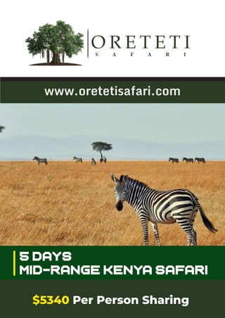 $5340 Per Person Sharing
5 Days
Mid-range Kenya Safari
www.oretetisafari.com
 