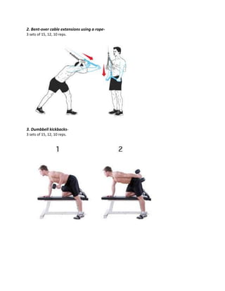 2. Bent-over cable extensions using a rope-
3 sets of 15, 12, 10 reps.
3. Dumbbell kickbacks-
3 sets of 15, 12, 10 reps.
 